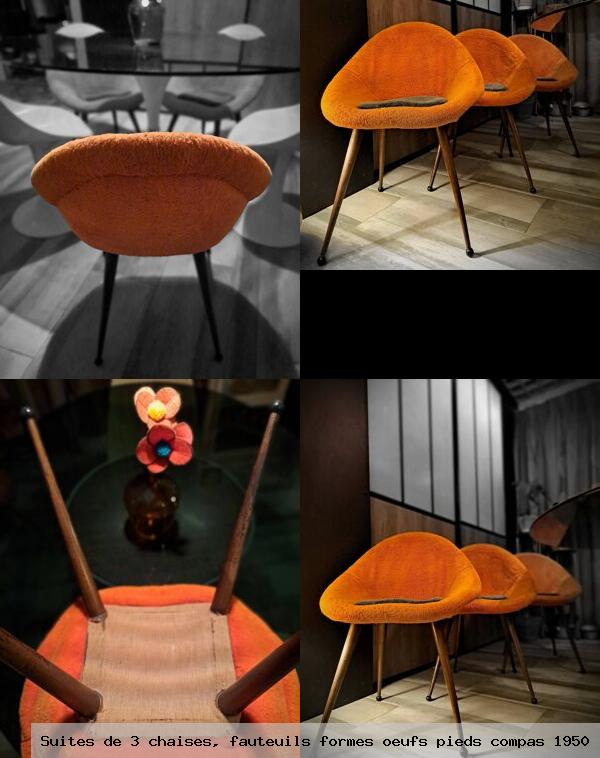 Suites de 3 chaises fauteuils formes oeufs pieds compas 1950